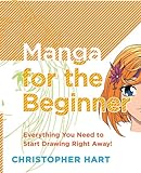 Manga for the Beginner: Everything you Need to Start Drawing Right Away! (Christopher Hart's Manga for the Beginn