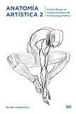 Anatomía artística 2. Cómo dibujar el cuerpo humano de forma esquemática (SIN COLECCION