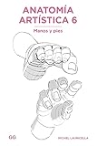 Anatomía artística 6: Manos y pies (SIN COLECCION